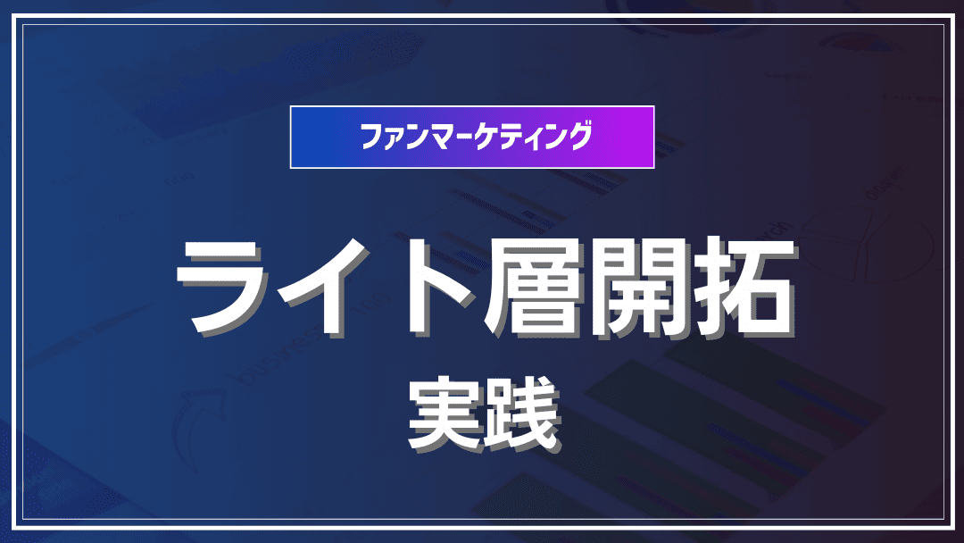 新規ファンを生み出す「ライト層開拓」実践ガイド