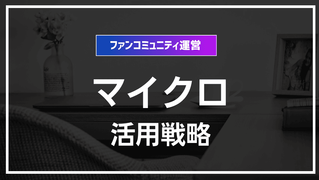 ファンコミュニティのマイクロインフルエンサー活用戦略