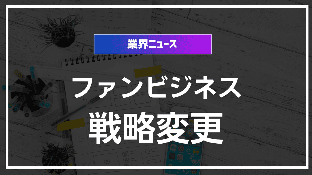 プラットフォーム戦略変更とファンビジネスへの影響