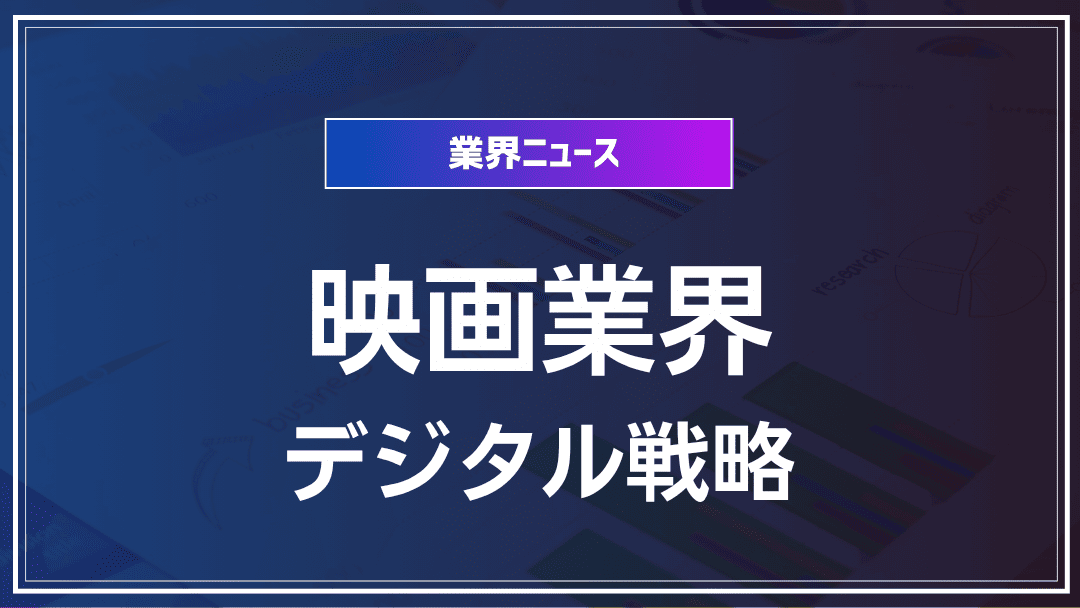 映画業界のデジタル戦略とファンビジネス
