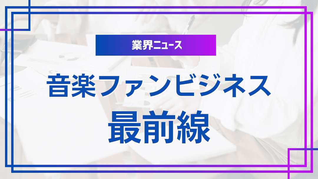 音楽業界のファンビジネス最新動向