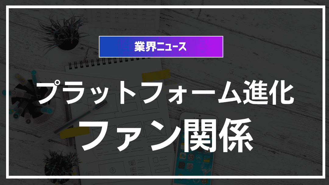 プラットフォームの進化とファン関係