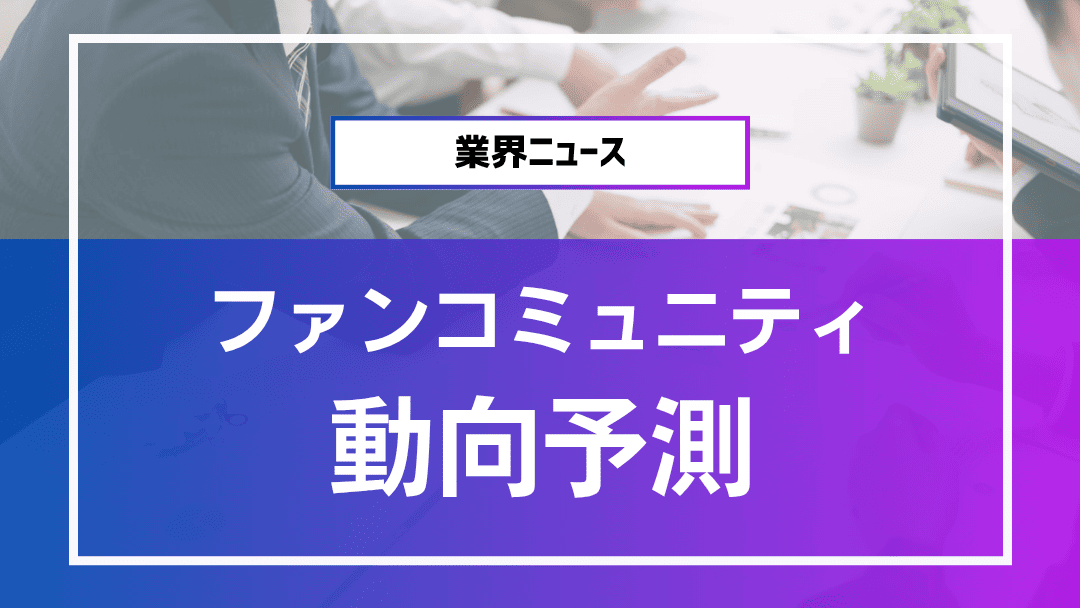 ファンコミュニティ最新動向：2025年のトレンド予測