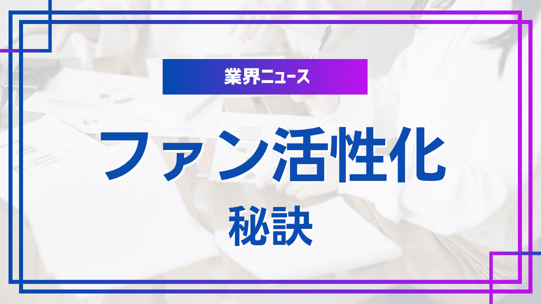 ファンコミュニティ活性化の秘訣