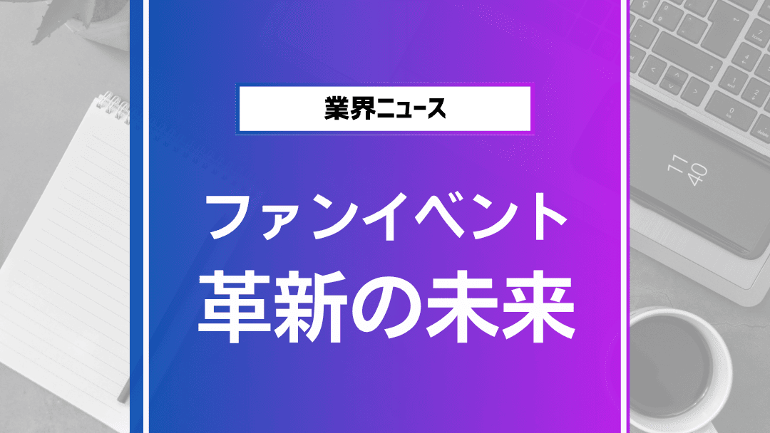 ファンイベントの革新と未来