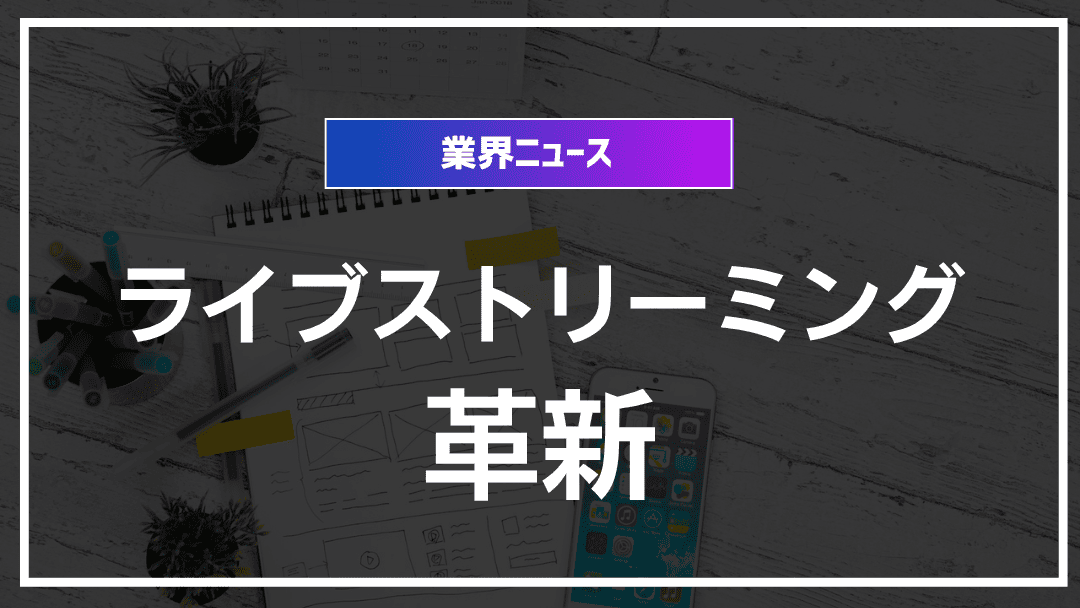 ライブストリーミングの進化