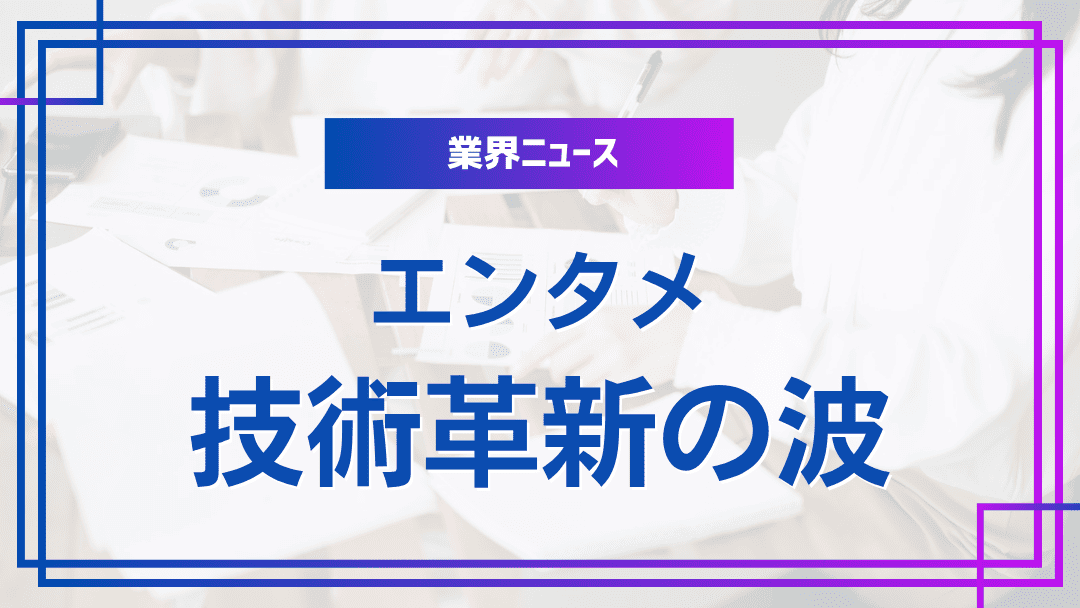 エンタメ業界技術革新の波