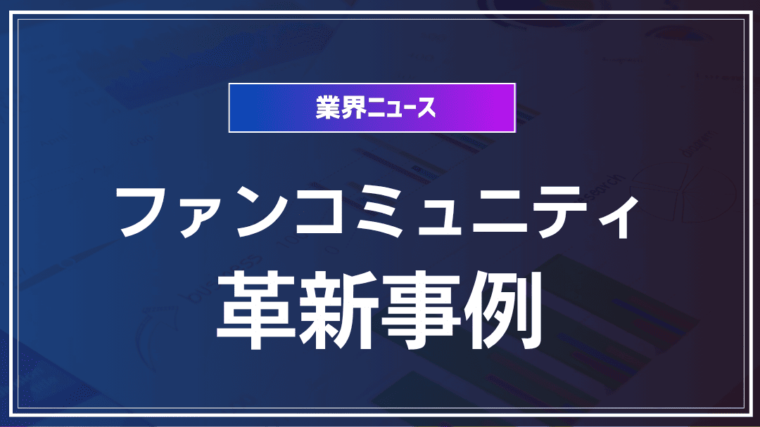 ファンコミュニティの革新事例と未来展望