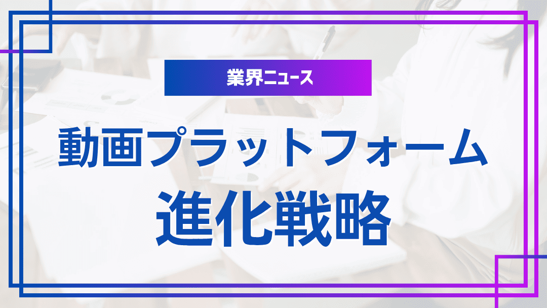 動画プラットフォームの進化と戦略