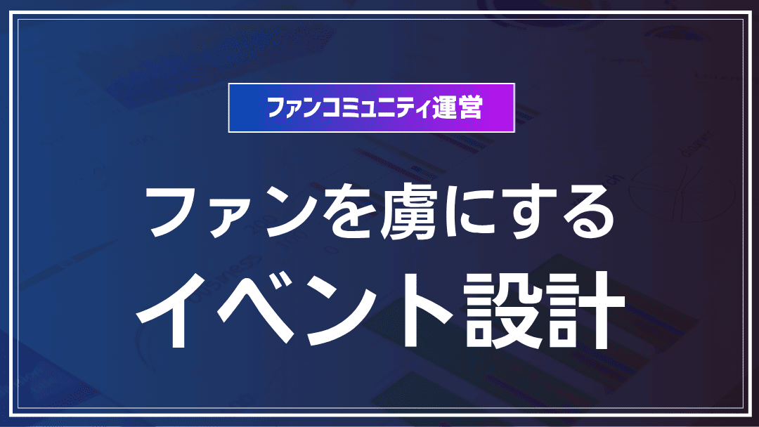 ファンを虜にするイベント設計のポイント