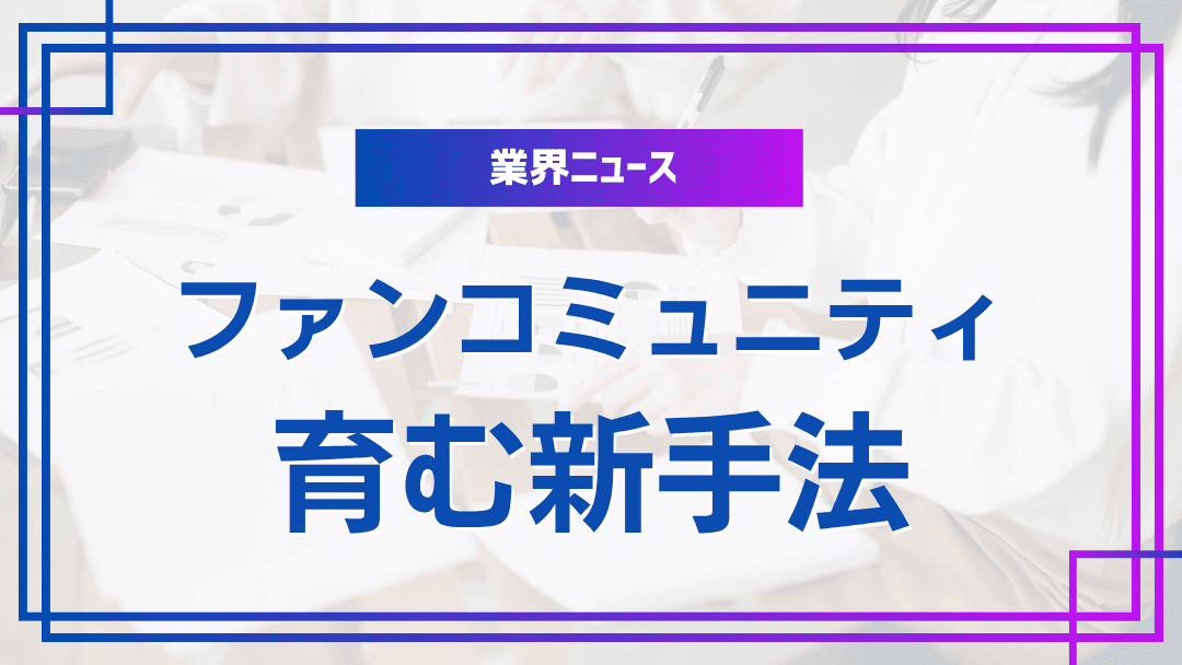 ファンコミュニティを育む新手法