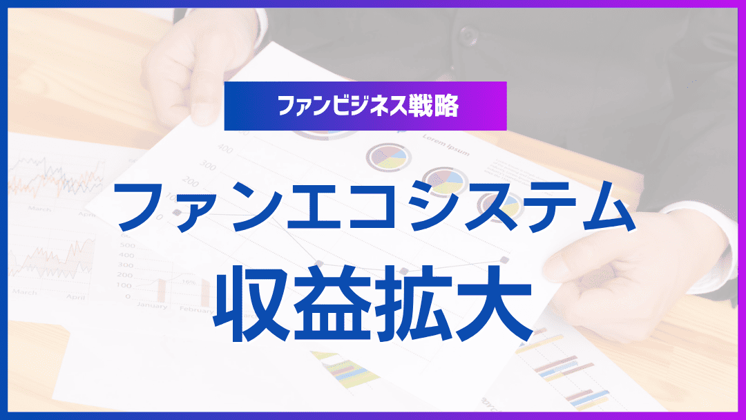ファンエコシステムを活用した収益拡大