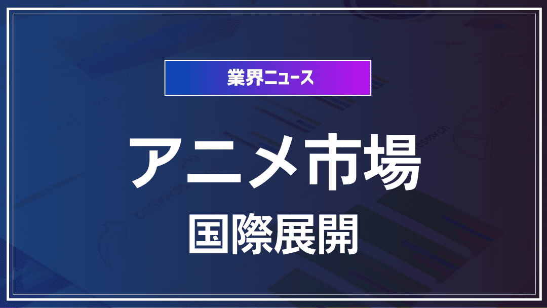 アニメ市場の国際展開