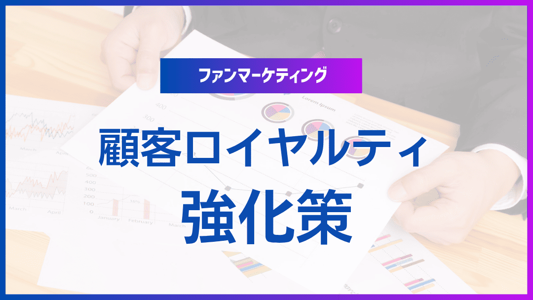 顧客ロイヤルティを強化するリテンション施策