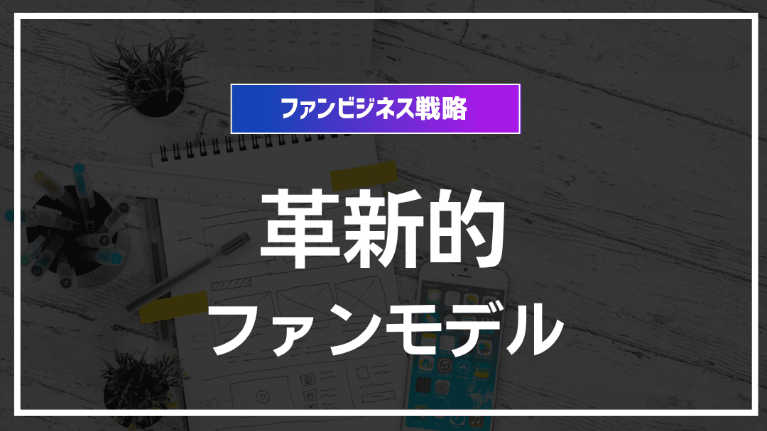 革新的ファンビジネスモデル